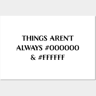 Things Aren’t Always #000000 and #FFFFFF (Black & White) Posters and Art